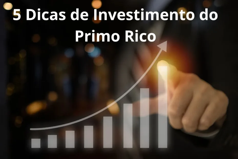 Primo Rico Investimento: Conheça as 5 dicas de investimento para alcançar a independência financeira.